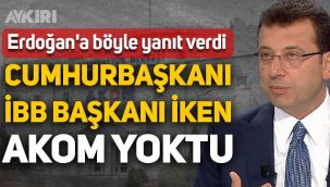 Ekrem İmamoğlu'ndan Erdoğan'a yanıt: Cumhurbaşkanı İBB Başkanı iken AKOM yoktu!