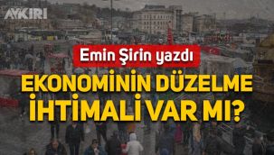 Emin Şirin yazdı: Ekonominin düzelme ihtimali var mı?