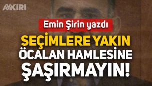 Emin Şirin yazdı: Seçimlere yakın Öcalan hamlesine şaşırmayın!