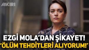 Ezgi Mola'dan tehdit ve taciz şikayeti: Ölüm tehditleri alıyorum