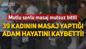 Fuhuş yaptırılıyordu: 39 kadının masaj yaptığı 70 yaşındaki adam hayatını kaybetti