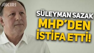 Gün Sazak'ın oğlu Süleyman Servet Sazak, MHP'den istifa etti