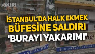 İstanbul'da Halk Ekmek büfesine saldırı: Kapatmazsınız burayı yakarım