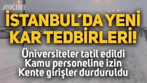 İstanbul’da yeni kar tedbirleri: Üniversiteler tatil edildi, kamu personelleri izinli, kente girişler durduruldu