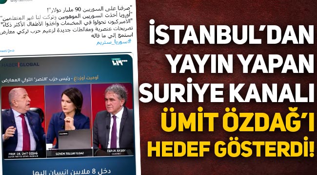 İstanbul'dan yayın yapan Suriye kanalı Ümit Özdağ'ı hedef gösterdi