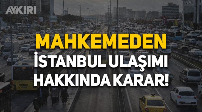 İstanbul ulaşımı hakkında mahkemeden karar!