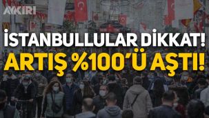 İstanbullular dikkat! Haftalık vaka sayısındaki artış yüzde 100'ü geçti!