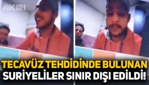 Kadınlara tecavüz tehdidinde bulunan 2 Suriyeli sınır dışı edildi