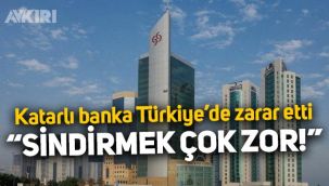 Katarlı banka, Türkiye'de 275 milyon dolar zarar etti: Sindirmek çok zor
