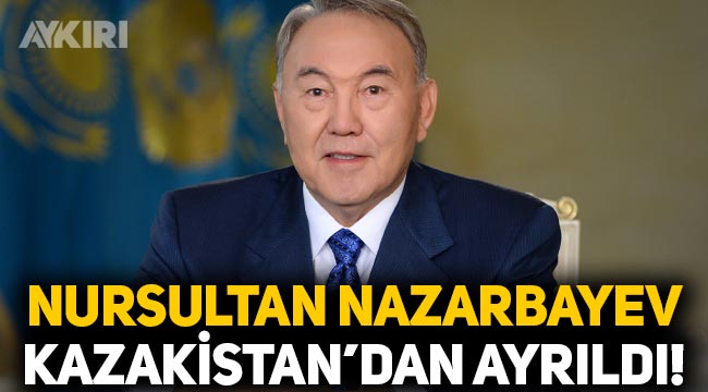Kazakistan'ın ilk Cumhurbaşkanı Nursultan Nazarbayev ülkeden ayrıldı!