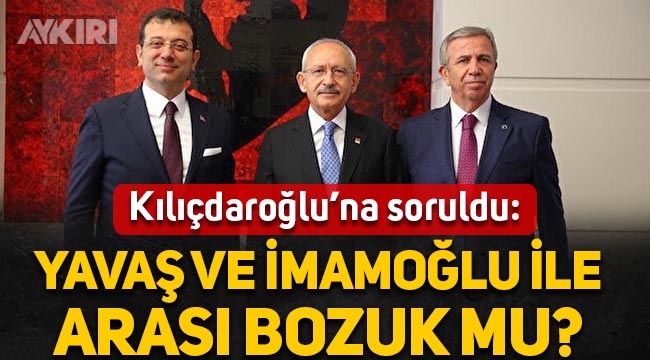 Kemal Kılıçdaroğlu'na soruldu: Mansur Yavaş ve Ekrem İmamoğlu ile arası bozuk mu?