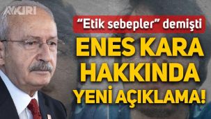 Kemal Kılıçdaroğlu'ndan Enes Kara hakkında yeni açıklama