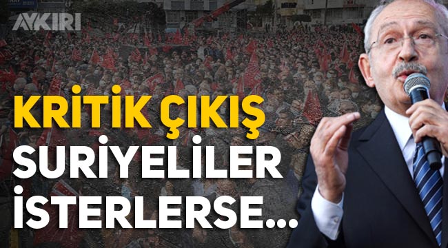 Kemal Kılıçdaroğlu'nun Suriyelilerle ilgili yeni çıkış: "İsterlerse turist olarak gelebilirler"