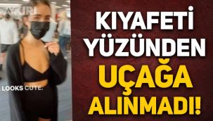 Kıyafeti çok açık olduğu gerekçesiyle uçağa alınmadı!