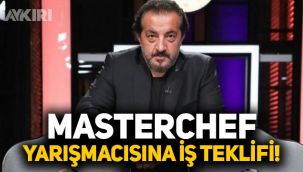 Mehmet Yalçınkaya, MasterChef yarışmacısına iş teklifi yaptı