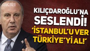 Muharrem İnce, Kemal Kılıçdaroğlu'na seslendi: İstanbul’u ver Türkiye’yi al