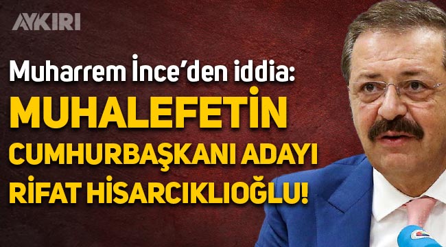 Muharrem İnce: Muhalefetin cumhurbaşkanı adayı Rifat Hisarcıklıoğlu