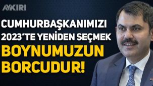 Murat Kurum: Cumhurbaşkanımızı 2023'te yeniden seçmek boynumuzun borcudur