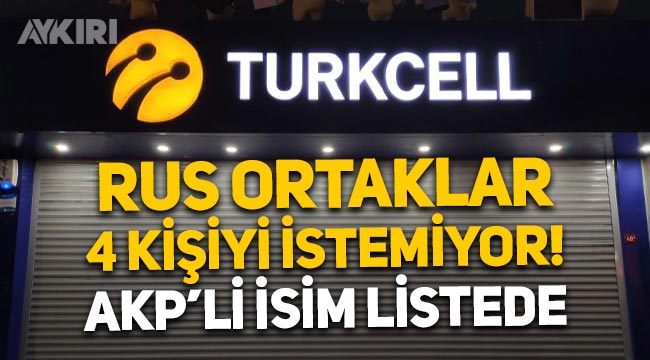 Rus ortaklar, Turkcell yönetiminde 4 kişiyi istemiyor: AKP'li isim listede