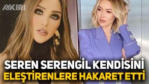 Seren Serengil'den olay sözler! Kendisini eleştirenlere sosyal medyada hakaret etti