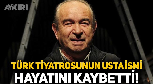 Türk tiyatrosunun usta ismi Bozkurt Kuruç hayatını kaybetti