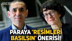 Uğur Şahin ve Özlem Türeci için yeni öneri: Resimleri paraya basılsın!