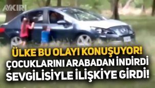 Ülke bu olayı konuşuyor: Çocuklarını arabadan zorla indirdi, erkek arkadaşıyla cinsel ilişkiye girdi!