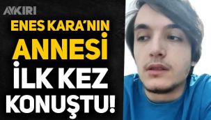 Yaşamına son veren Enes Kara'nın annesi ilk kez konuştu!