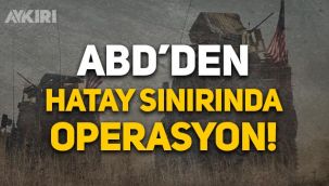 ABD Özel Kuvvetleri'nden Hatay sınırında operasyon