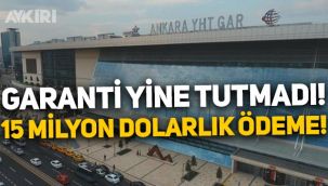 Ankara Tren Garı'nda garanti sayı yine tutmadı: Müteahhitlere 15 milyon dolar ödenecek