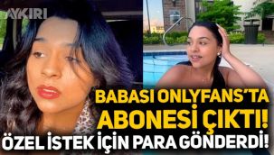 Babası OnlyFans'ta abonesi çıktı, özel istekler için para gönderdi