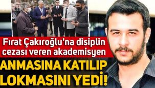 Fırat Yılmaz Çakıroğlu'na disiplin cezası veren akademisyen, Çakıroğlu'nun anmasına katılıp, lokmasını yedi!