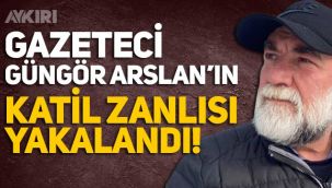 Gazeteci Güngör Arslan'ın katil zanlısı yakalandı, 21 yaşında çıktı