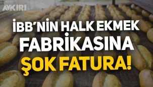 İBB'nin Halk Ekmek fabrikasına gelen fatura dudak uçuklattı: