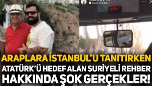 İstanbul'da Arap turistlere Atatürk'ü hedef alarak anlatan Suriyeli rehber hakkında şok gerçekler!