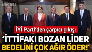 İYİ Parti'den çarpıcı çıkış: İttifakı bozan lider bedelini çok ağır ödemek zorunda kalabilir