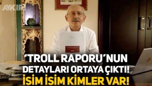 Kılıçdaroğlu'nun 'Troll raporu'nun detayları ortaya çıktı: İsim isim kimler var