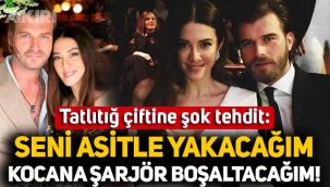 Kıvanç Tatlıtuğ ve Başak Dizer'e şok tehdit: Seni asitle yakacağım, kocana şarjör boşaltacağım