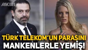 Saad Hariri, Türk Telekom’un parasını bikini mankeniyle yemiş