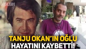 Sanatçı Tanju Okan'ın oğlu Tansu Okan hayatını kaybetti!