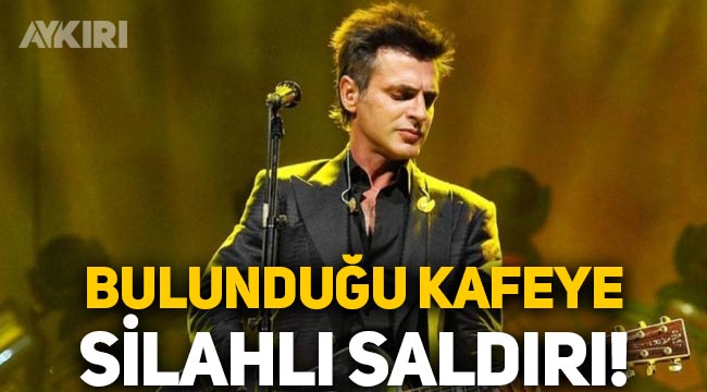 Sanatçı Teoman'ın da bulunduğu kafeye silahlı saldırı