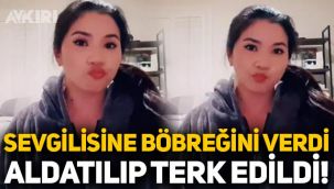 Sevgilisine böbreğini veren kadın önce aldatıldı sonra terk edildi