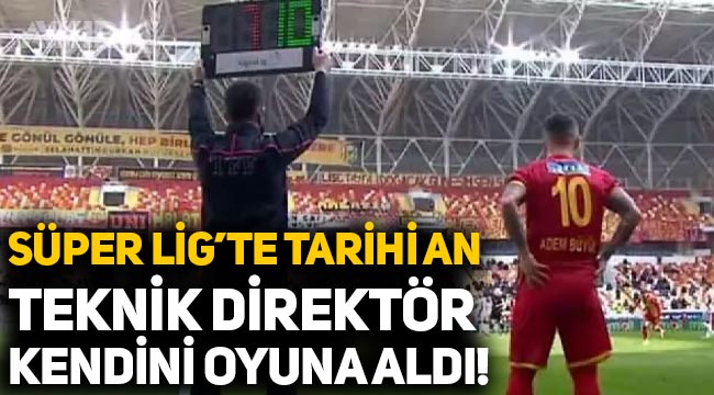 Süper Lig'te tarihi an: Teknik direktör Adem Büyük kendini oyuna aldı