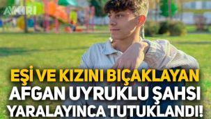 Tolga Daşkıran, eşini ve kızını bıçaklayan Afgan uyruklu şahsı yaralayınca tutuklandı!