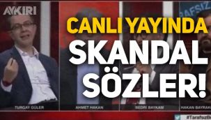 Turgay Güler'den canlı yayında skandal sözler