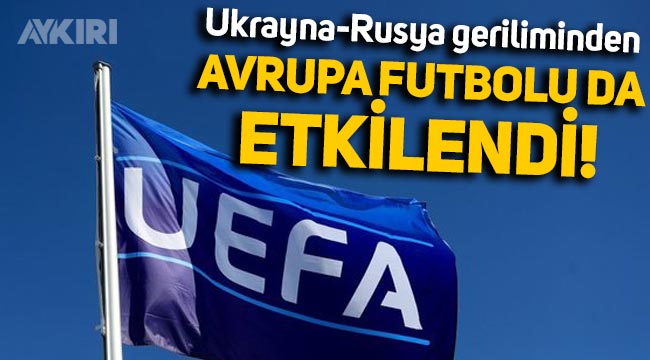 Ukrayna-Rusya gerilimi Avrupa futbolunu vurdu: Şampiyonlar Ligi finali riske girdi