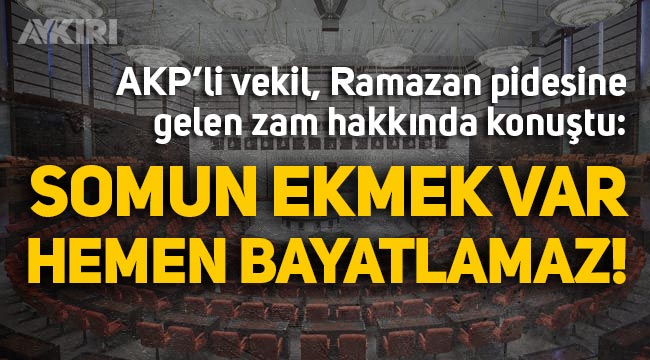 AKP'den Ramazan pidesine gelen zam hakkında açıklama: "Somun ekmek hemen bayatlamaz"