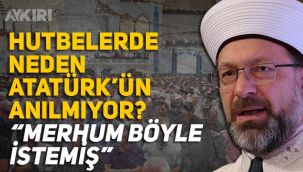 Ali Erbaş'tan hutbelerde Atatürk isminin anılmamasıyla ilgili açıklama: Merhumun kendisi istemiş