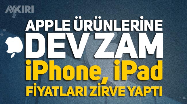 Apple ürünlerine dev zam! Apple Türkiye mağazası tüm ürünlerde yüzde 20'ye varan zam kararı aldı!