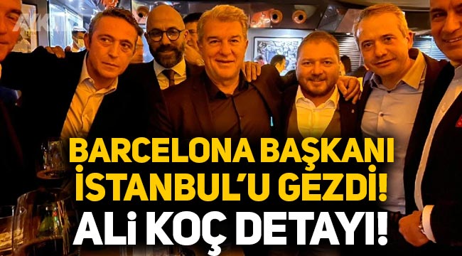 Barcelona Başkanı Laporta İstanbul'u gezdi, Ali Koç ile karşılaştı